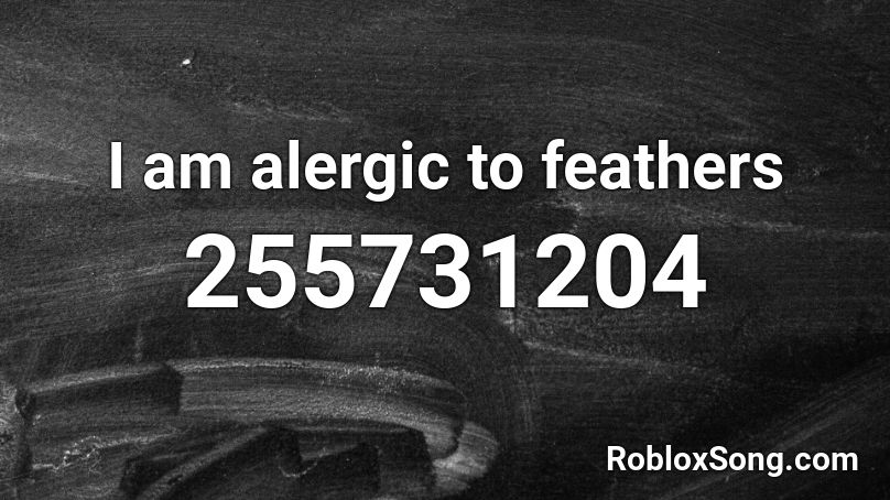 I am alergic to feathers Roblox ID