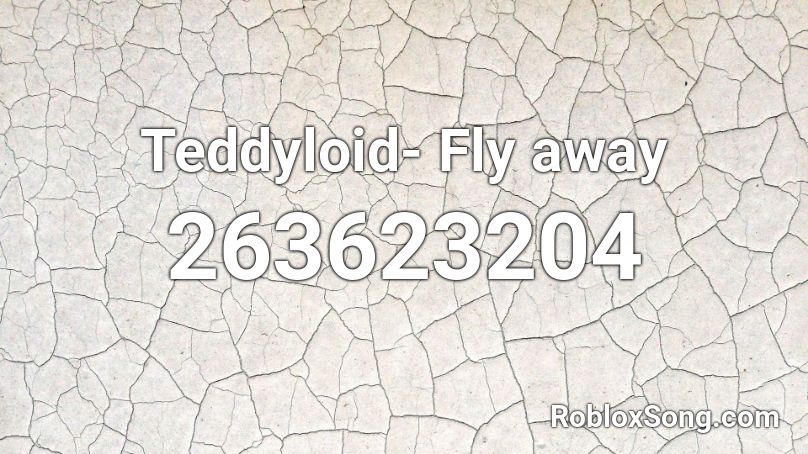 Teddyloid- Fly away Roblox ID