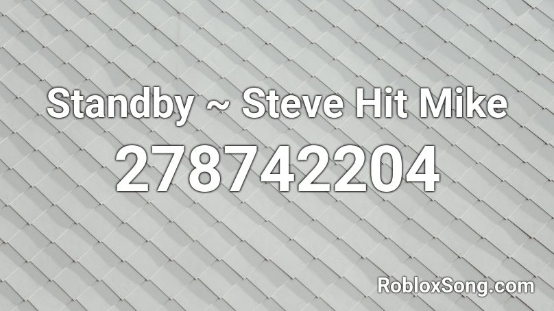 Standby ~ Steve Hit Mike Roblox ID