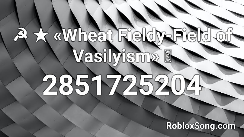 ☭ ★ «Wheat Fieldy-Field of Vasilyism» ⭐ Roblox ID