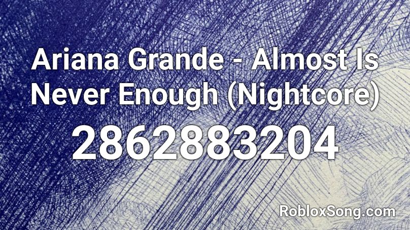 Ariana Grande - Almost Is Never Enough (Nightcore) Roblox ID
