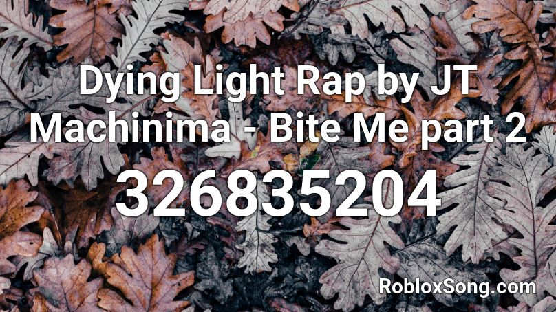 Dying Light Rap by JT Machinima - Bite Me part 2 Roblox ID