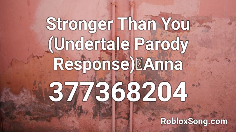 Stronger Than You Undertale Parody Response Anna Roblox Id Roblox Music Codes - roblox undertale music codes stronger than you