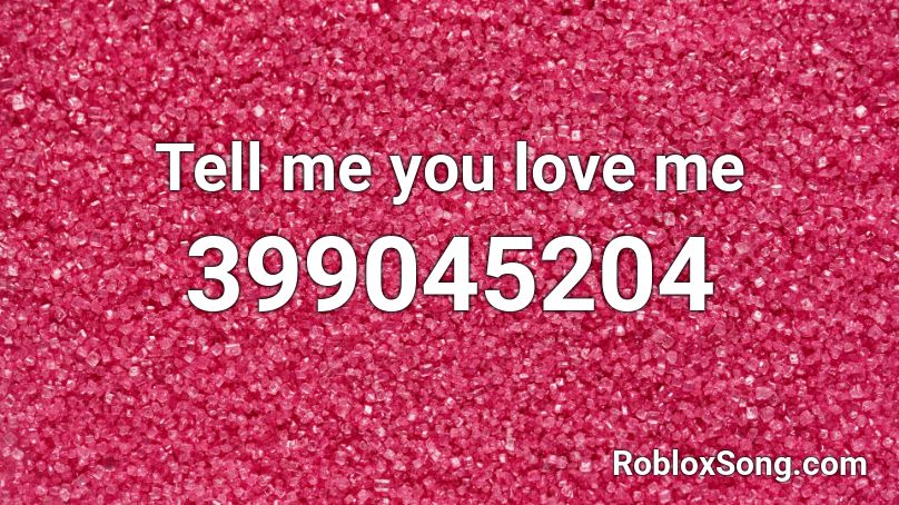 Tell me you love me Roblox ID