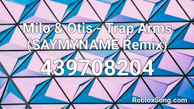 Milo & Otis - Trap Arms (SAYMYNAME Remix) Roblox ID