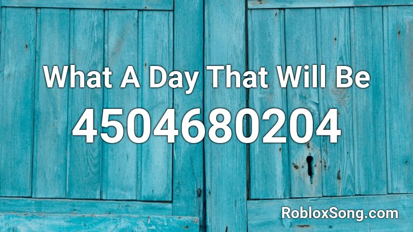 What A Day That Will Be Roblox ID