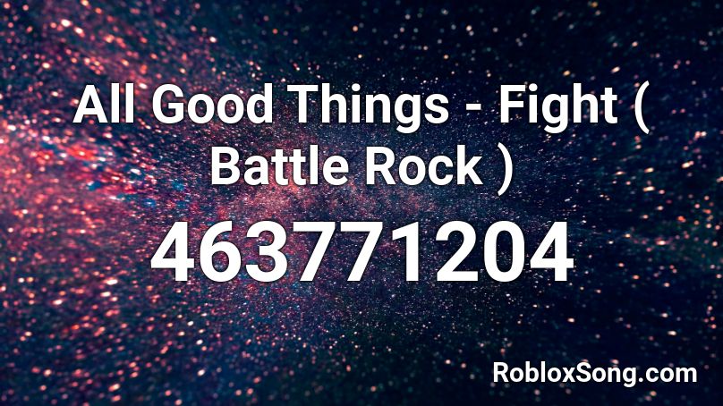 All Good Things - Fight ( Battle Rock ) Roblox ID