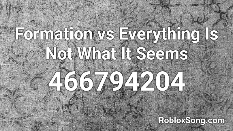 Formation vs Everything Is Not What It Seems  Roblox ID
