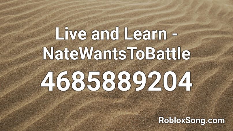 Live and Learn - NateWantsToBattle Roblox ID