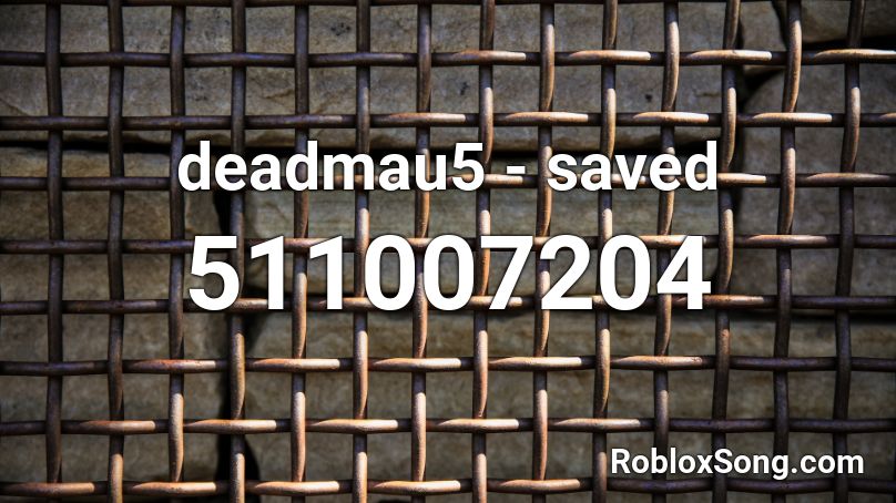 Deadmau5 Saved Roblox Id Roblox Music Codes - deadmau5 roblox id