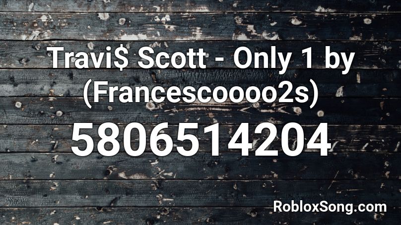 Travi$ Scott - Only 1 by (Francescoooo2s) Roblox ID