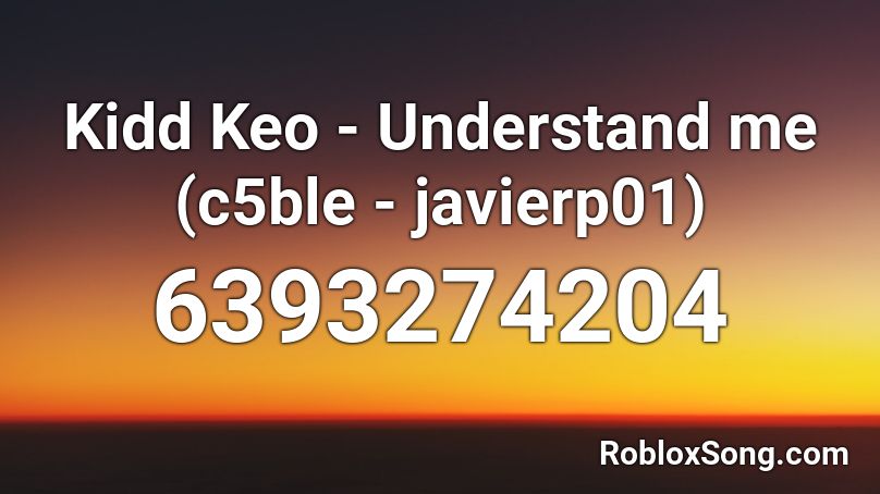 Kidd Keo - Understand me (c5ble - javierp01) Roblox ID
