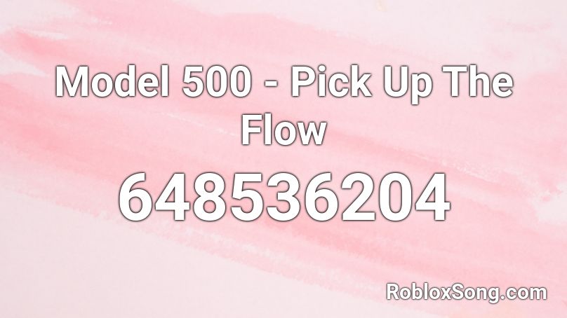 Model 500 - Pick Up The Flow Roblox ID