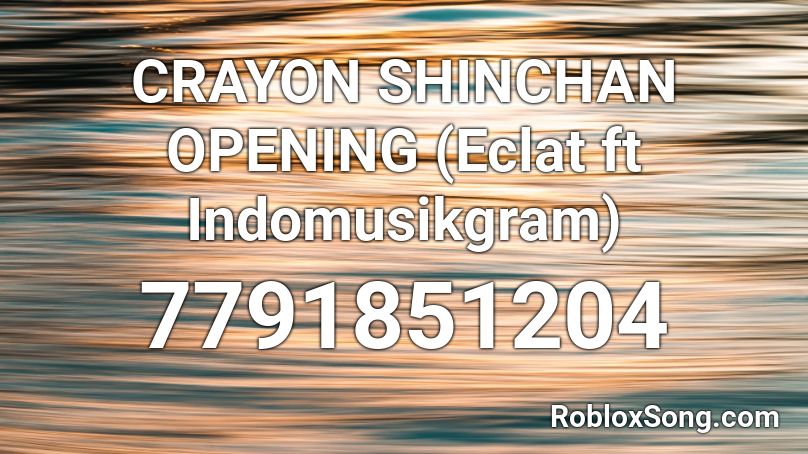 CRAYON SHINCHAN OPENING (Eclat ft Indomusikgram) Roblox ID