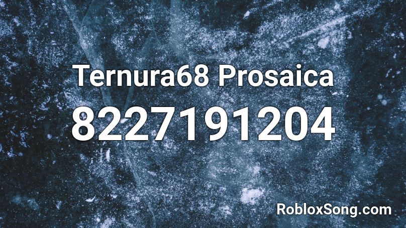 Ternura68 Prosaica Roblox ID