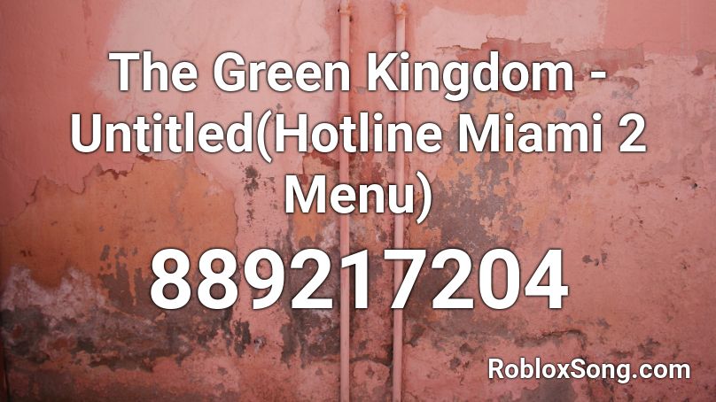 The Green Kingdom - Untitled(Hotline Miami 2 Menu) Roblox ID