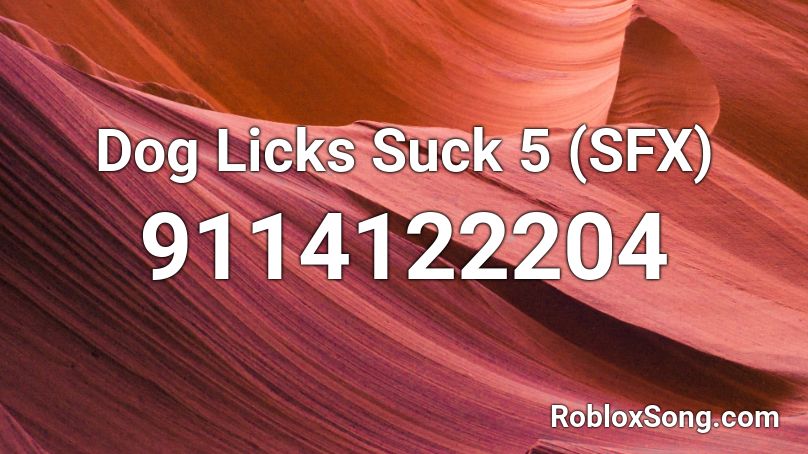 Dog Licks Suck 5 (SFX) Roblox ID