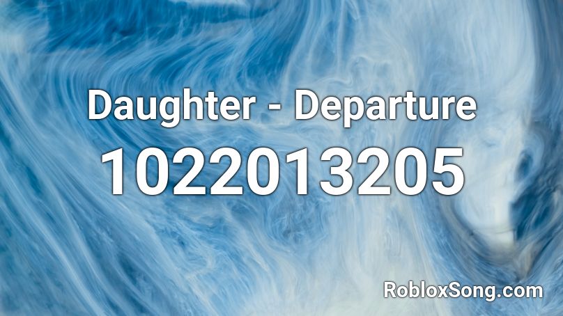 Daughter - Departure Roblox ID