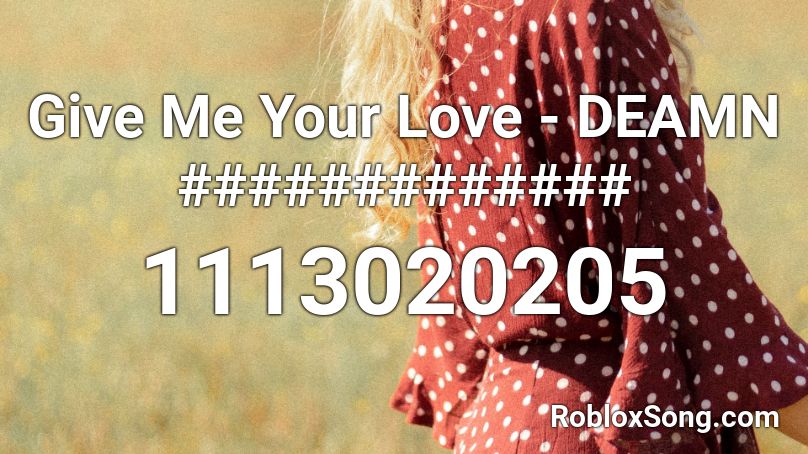 Give Me Your Love - DEAMN ############# Roblox ID