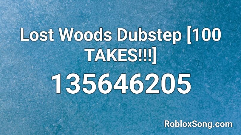 Lost Woods Dubstep [100 TAKES!!!] Roblox ID