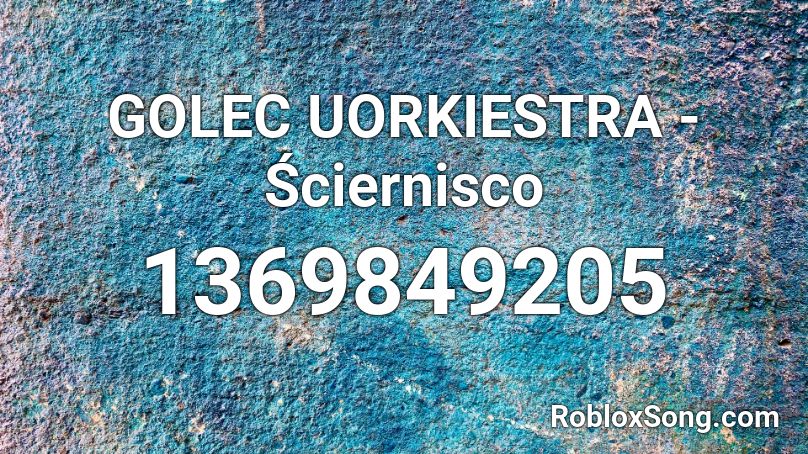 GOLEC UORKIESTRA - Ściernisco  Roblox ID