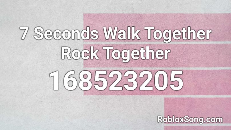 7 Seconds Walk Together Rock Together Roblox ID