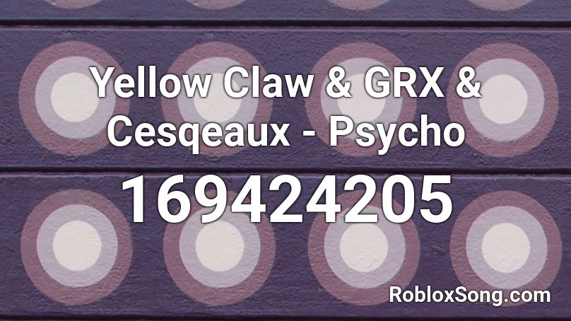 Yellow Claw & GRX & Cesqeaux - Psycho Roblox ID