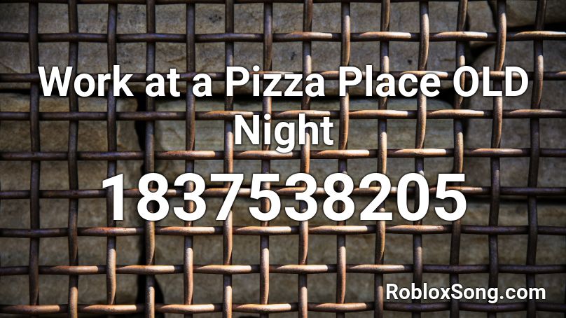 Work At A Pizza Place Old Night Roblox Id Roblox Music Codes - roblox pizza image id