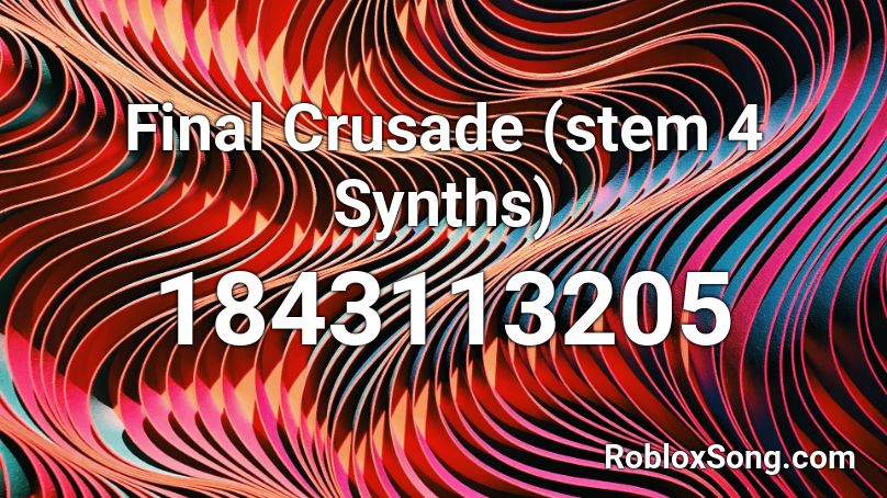 Final Crusade (stem 4 Synths) Roblox ID - Roblox music codes