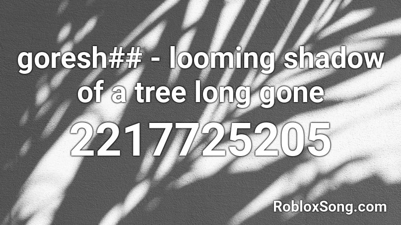 looming shadow of a tree long gone Roblox ID