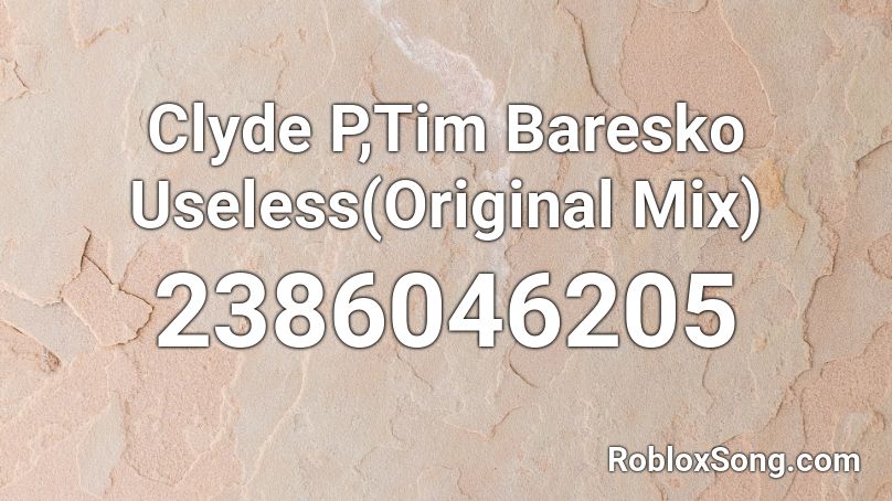 Clyde P,Tim Baresko Useless(Original Mix) Roblox ID