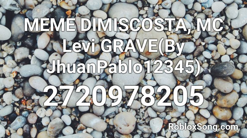 MEME DIMISCOSTA, MC Levi GRAVE(By JhuanPablo12345) Roblox ID