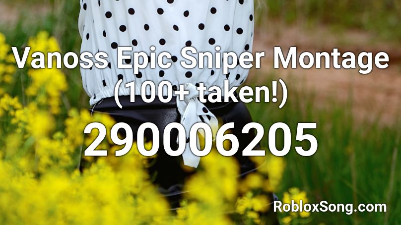 Vanoss Epic Sniper Montage (100+ taken!) Roblox ID