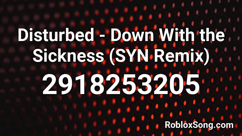 Disturbed - Down With the Sickness (SYN Remix) Roblox ID