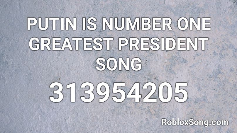 PUTIN IS NUMBER ONE GREATEST PRESIDENT SONG Roblox ID