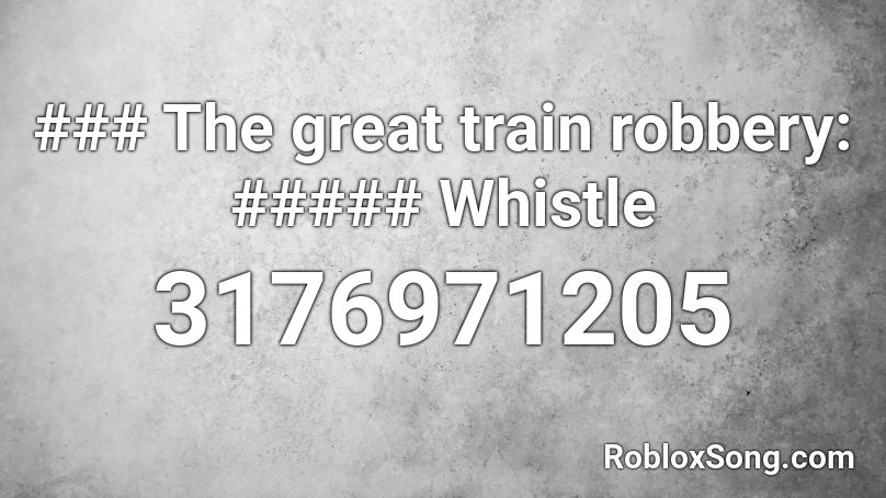 ### The great train robbery: ##### Whistle Roblox ID