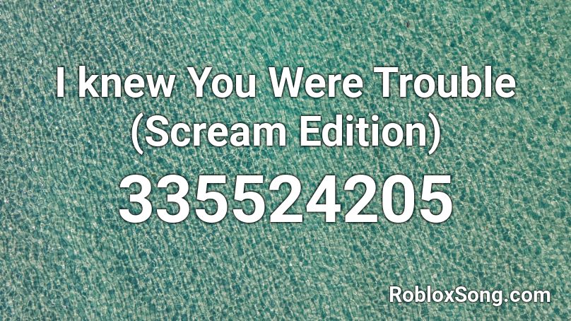 I knew You Were Trouble (Scream Edition) Roblox ID