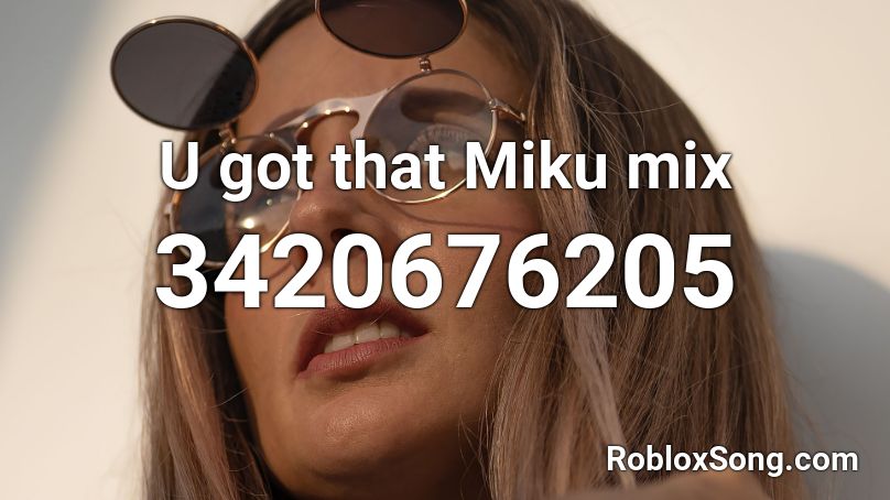 U got that Miku mix Roblox ID