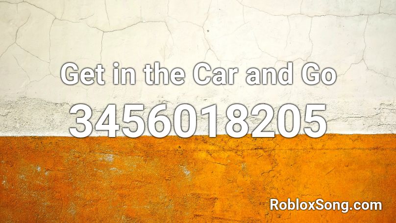 Get in the Car and Go Roblox ID