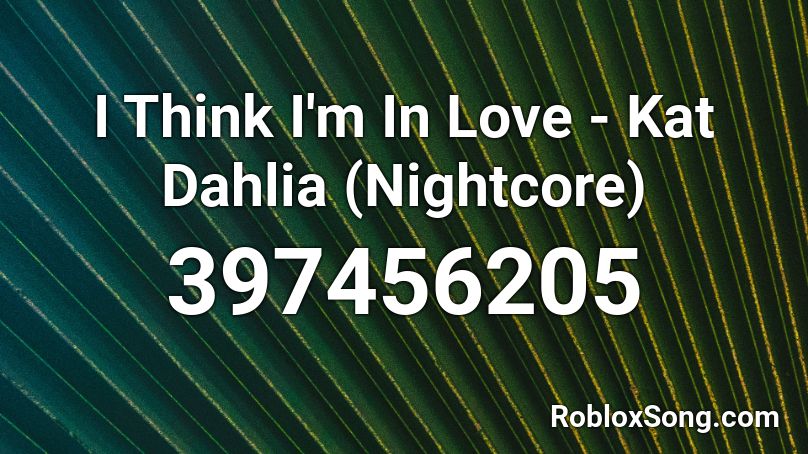 I Think I M In Love Kat Dahlia Nightcore Roblox Id Roblox Music Codes - roblox music codes for i think im in love