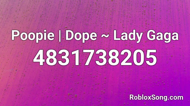 Poopie | Dope ~ Lady Gaga Roblox ID