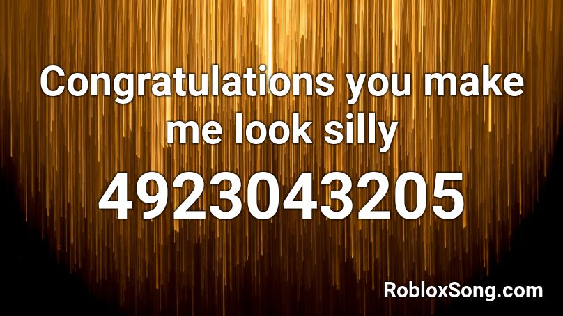 Congratulations You Made Me Look Silly Roblox Id Roblox Music Codes - congratulations roblox music code