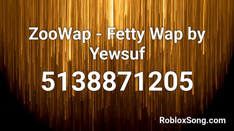 ZooWap - Fetty Wap by Yewsuf Roblox ID