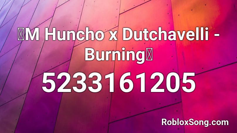 🔥M Huncho x Dutchavelli - Burning🔥 Roblox ID