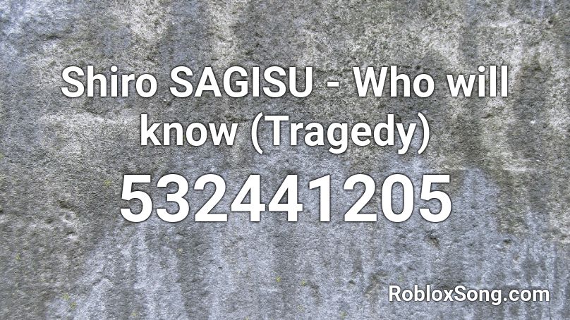 Shiro SAGISU - Who will know (Tragedy) Roblox ID