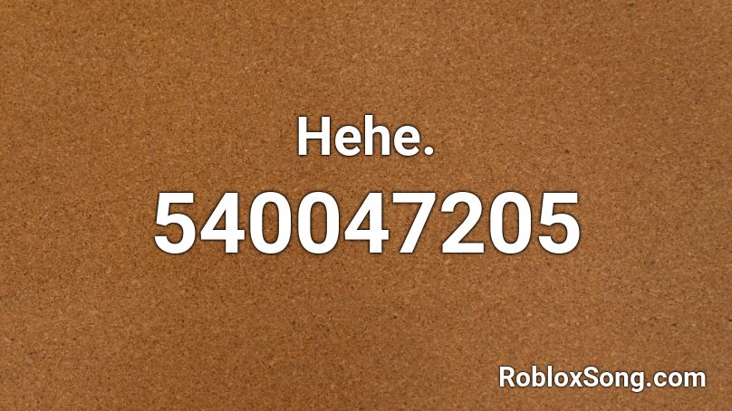 Hehe. Roblox ID