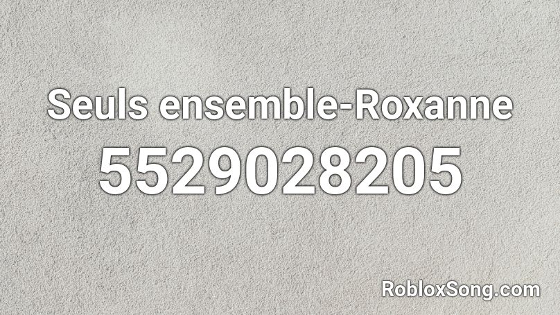 Seuls ensemble-Roxanne Roblox ID