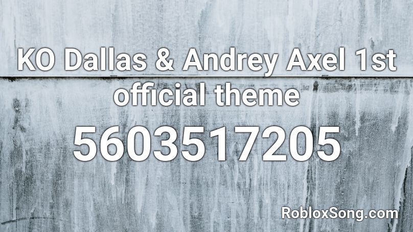 KO Dallas & Andrey Axel 1st official theme Roblox ID