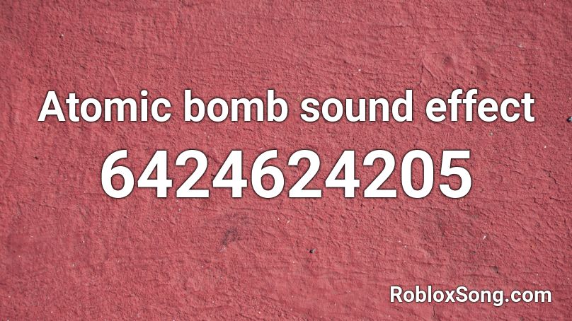 Atomic Bomb Roblox Id Roblox Music Codes - bombs sound roblox