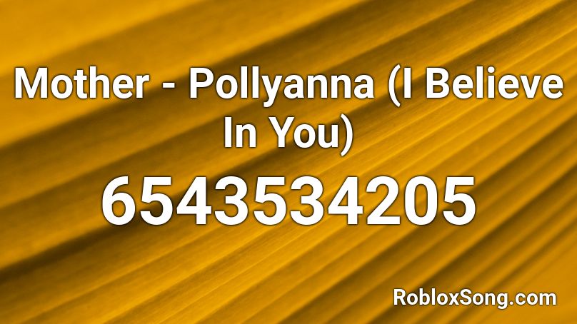 Mother - Pollyanna (I Believe In You) Roblox ID